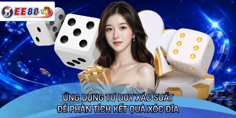 Ứng dụng tư duy xác suất để phân tích kết quả xóc đĩa